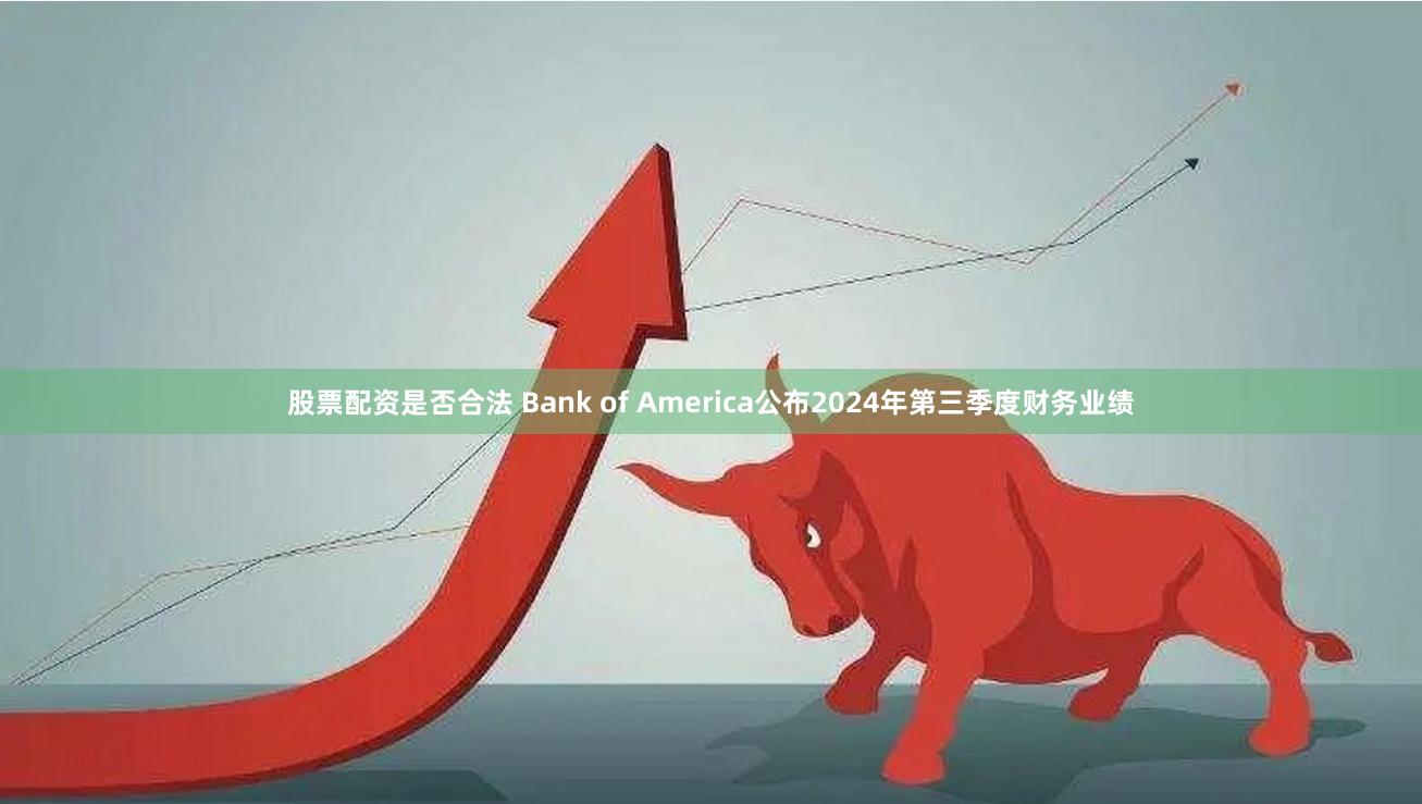 股票配资是否合法 Bank of America公布2024年第三季度财务业绩