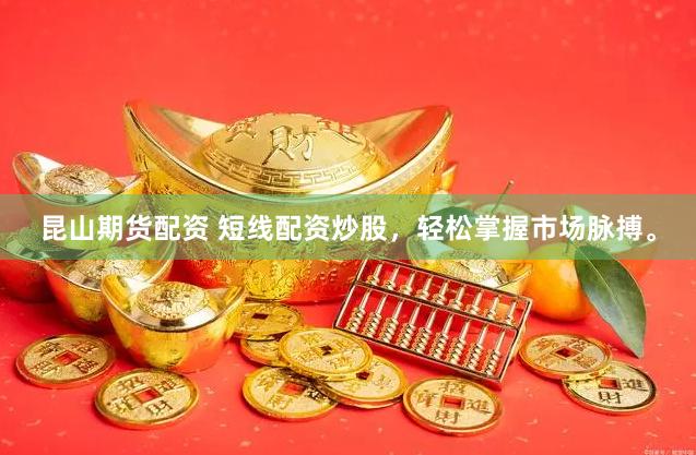 昆山期货配资 短线配资炒股，轻松掌握市场脉搏。